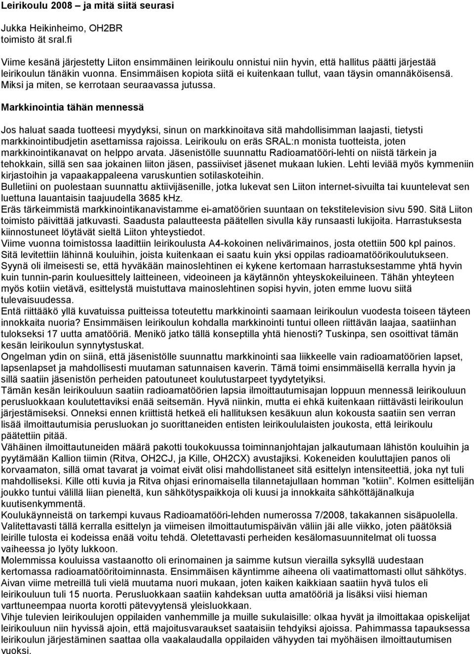 Ensimmäisen kopiota siitä ei kuitenkaan tullut, vaan täysin omannäköisensä. Miksi ja miten, se kerrotaan seuraavassa jutussa.