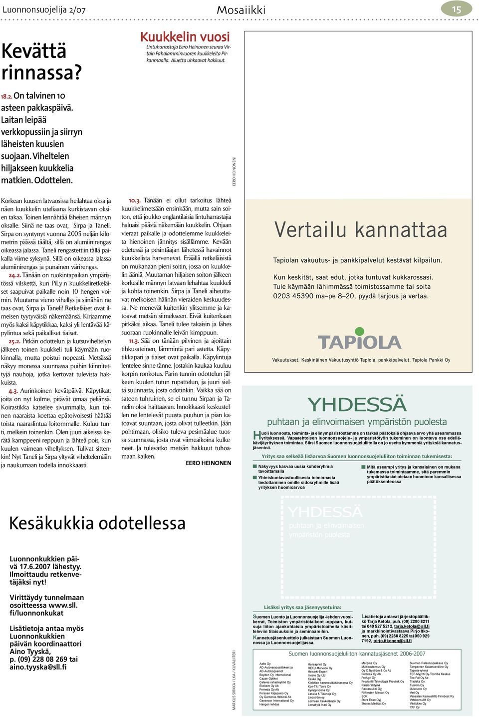 Sirpa on syntynyt vuonna 2005 neljän kilometrin päässä täältä, sillä on alumiinirengas oikeassa jalassa. Taneli rengastettiin tällä paikalla viime syksynä.