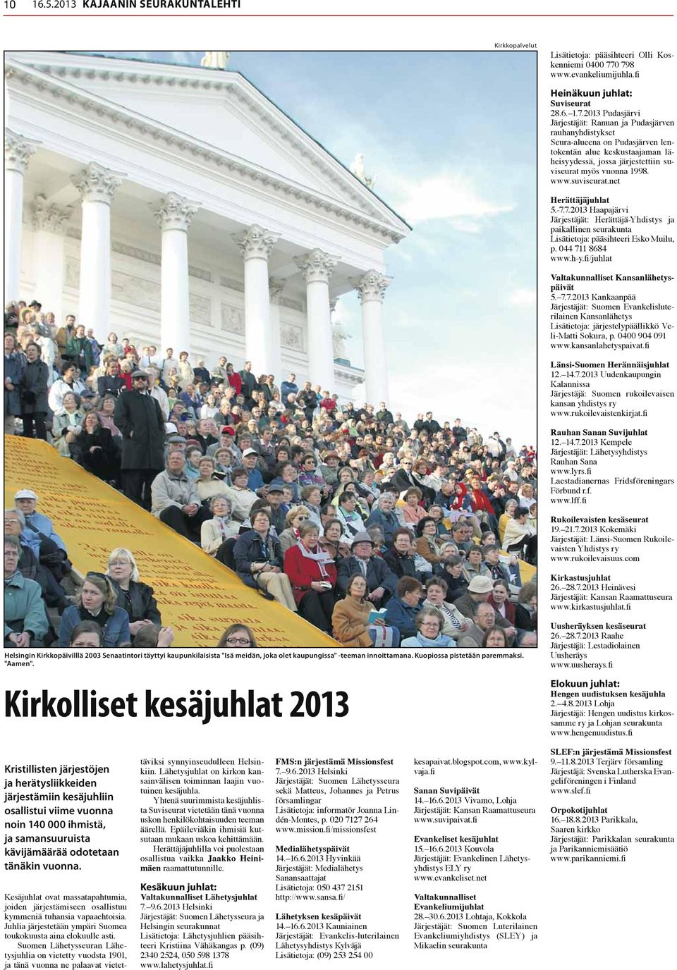 www.suviseurat.net Herättäjäjuhlat 5.-7.7.2013 Haapajärvi Järjestäjät: Herättäjä-Yhdistys ja paikallinen seurakunta Lisätietoja: pääsihteeri Esko Muilu, p. 044 711 8684 www.h-y.