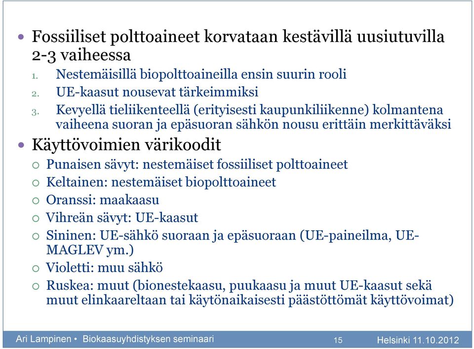 nestemäiset fossiiliset polttoaineet Keltainen: nestemäiset biopolttoaineet Oranssi: maakaasu Vihreän sävyt: UE-kaasut Sininen: UE-sähkö suoraan ja epäsuoraan (UE-paineilma, UE-