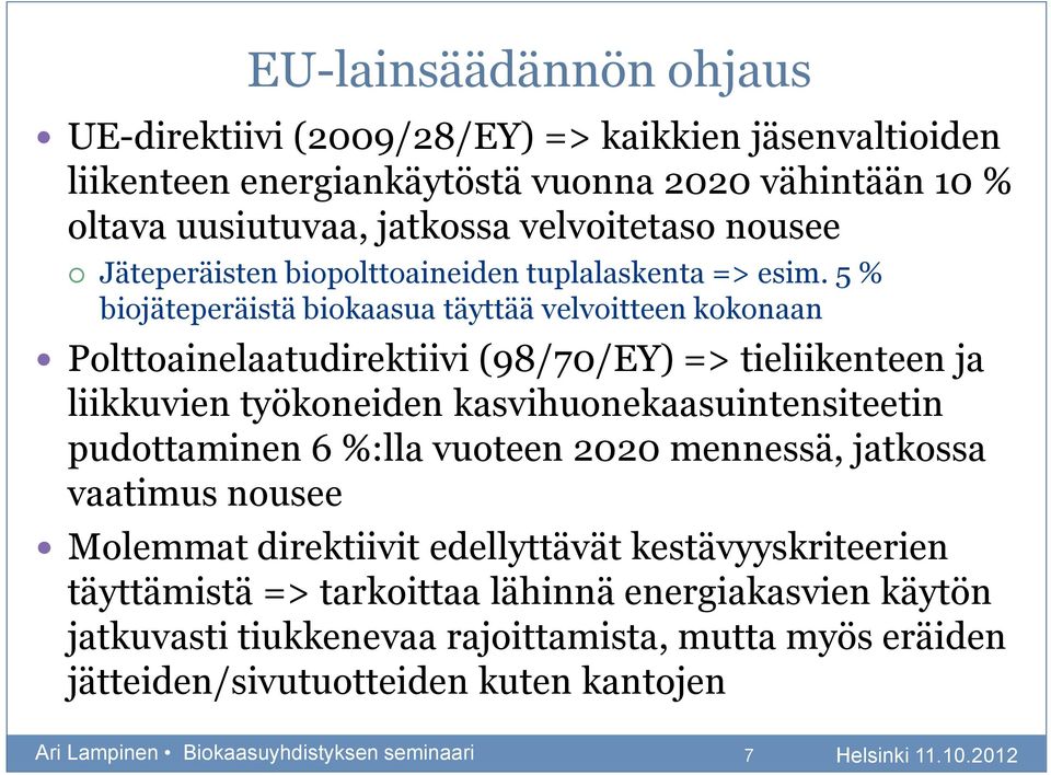 5 % biojäteperäistä biokaasua täyttää velvoitteen kokonaan Polttoainelaatudirektiivi (98/70/EY) => tieliikenteen ja liikkuvien työkoneiden kasvihuonekaasuintensiteetin pudottaminen