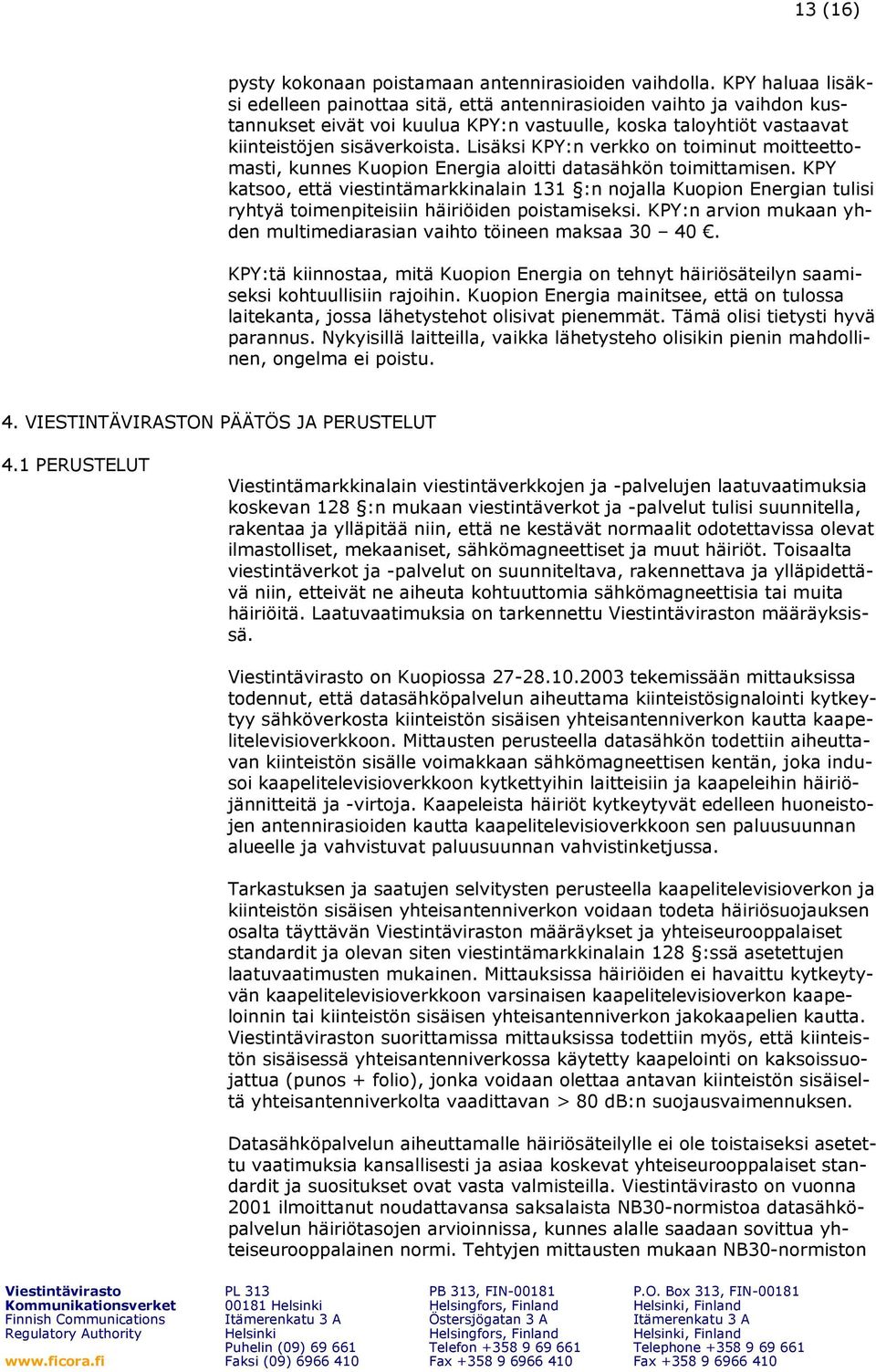 Lisäksi KPY:n verkko on toiminut moitteettomasti, kunnes Kuopion Energia aloitti datasähkön toimittamisen.