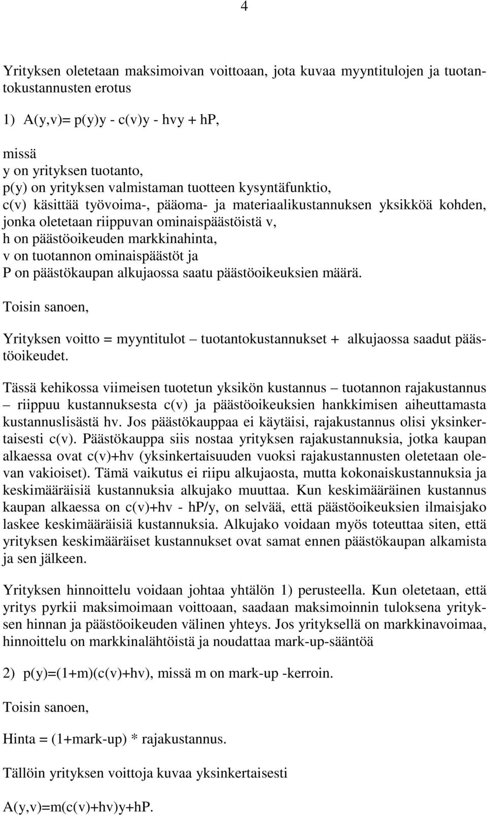 ominaispäästöt ja P on päästökaupan alkujaossa saatu päästöoikeuksien määrä. Toisin sanoen, Yrityksen voitto = myyntitulot tuotantokustannukset + alkujaossa saadut päästöoikeudet.