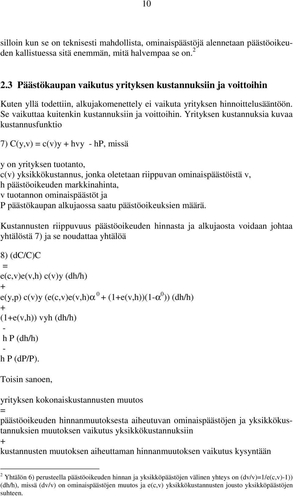 Yrityksen kustannuksia kuvaa kustannusfunktio 7) C(y,v) = c(v)y + hvy - hp, missä y on yrityksen tuotanto, c(v) yksikkökustannus, jonka oletetaan riippuvan ominaispäästöistä v, h päästöoikeuden