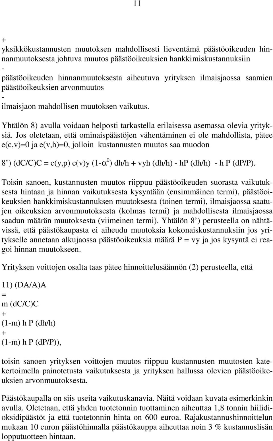 Jos oletetaan, että ominaispäästöjen vähentäminen ei ole mahdollista, pätee e(c,v)=0 ja e(v,h)=0, jolloin kustannusten muutos saa muodon 8 ) (dc/c)c = e(y,p) c(v)y (1-α 0 ) dh/h + vyh (dh/h) - hp