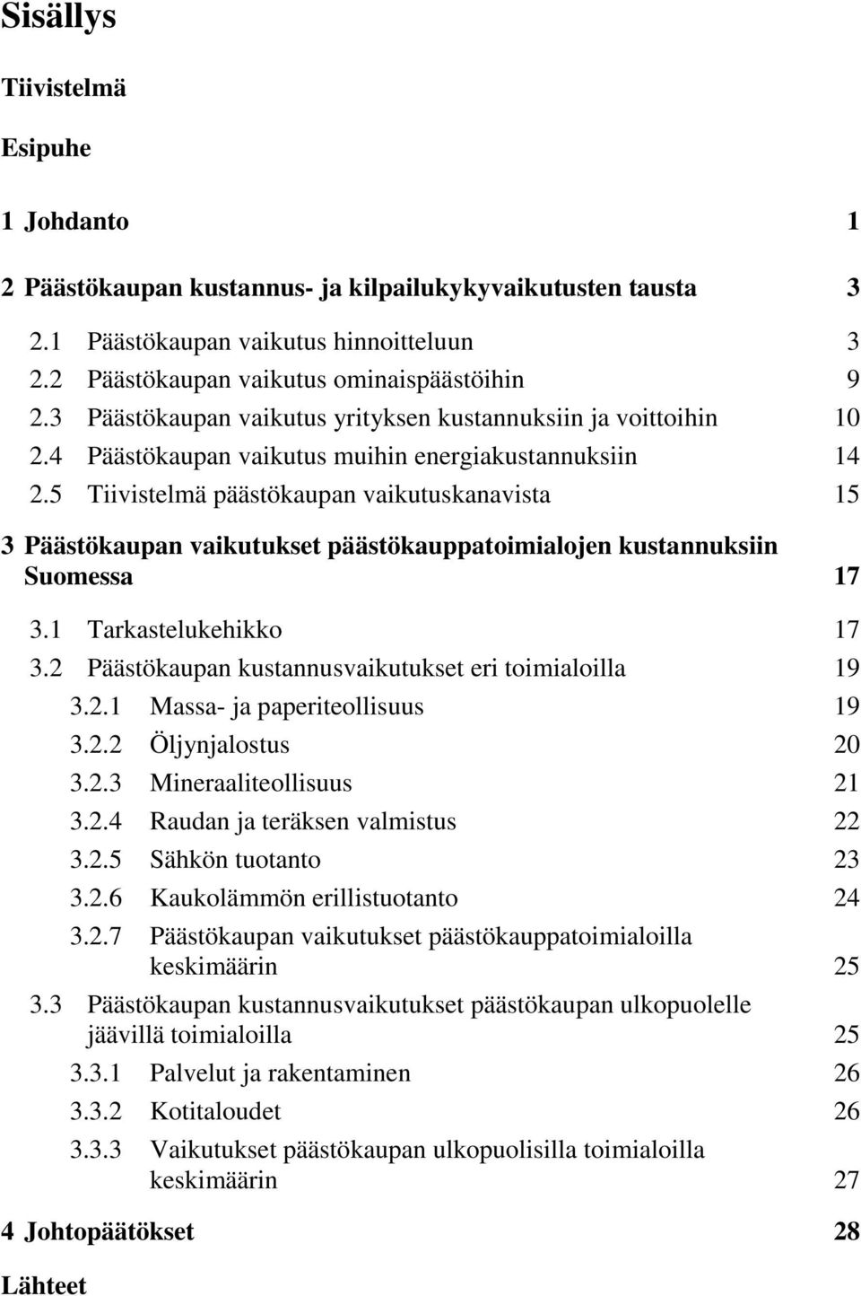 5 Tiivistelmä päästökaupan vaikutuskanavista 15 3 Päästökaupan vaikutukset päästökauppatoimialojen kustannuksiin Suomessa 17 3.1 Tarkastelukehikko 17 3.