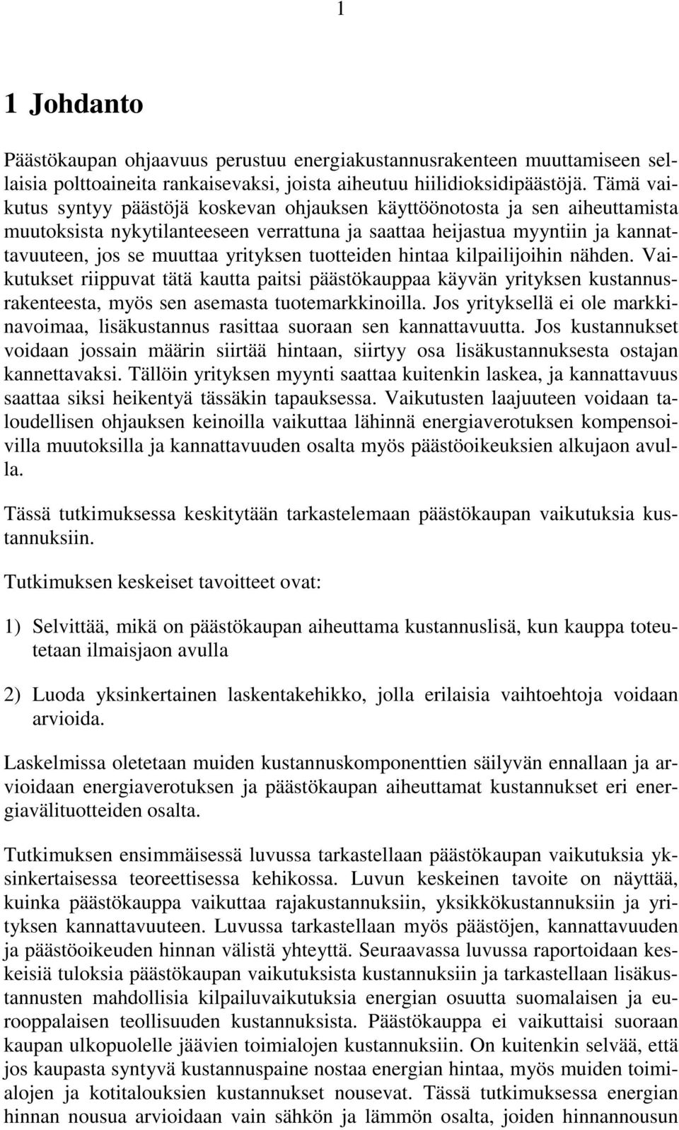 tuotteiden hintaa kilpailijoihin nähden. Vaikutukset riippuvat tätä kautta paitsi päästökauppaa käyvän yrityksen kustannusrakenteesta, myös sen asemasta tuotemarkkinoilla.