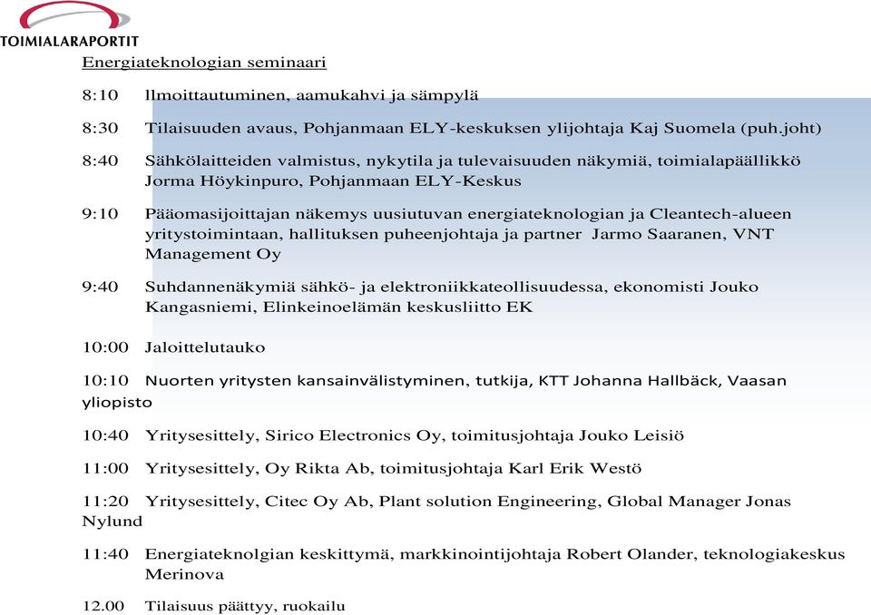 Cleantech-alueen yritystoimintaan, hallituksen puheenjohtaja ja partner Jarmo Saaranen, VNT Management Oy 9:40 Suhdannenäkymiä sähkö- ja elektroniikkateollisuudessa, ekonomisti Jouko Kangasniemi,