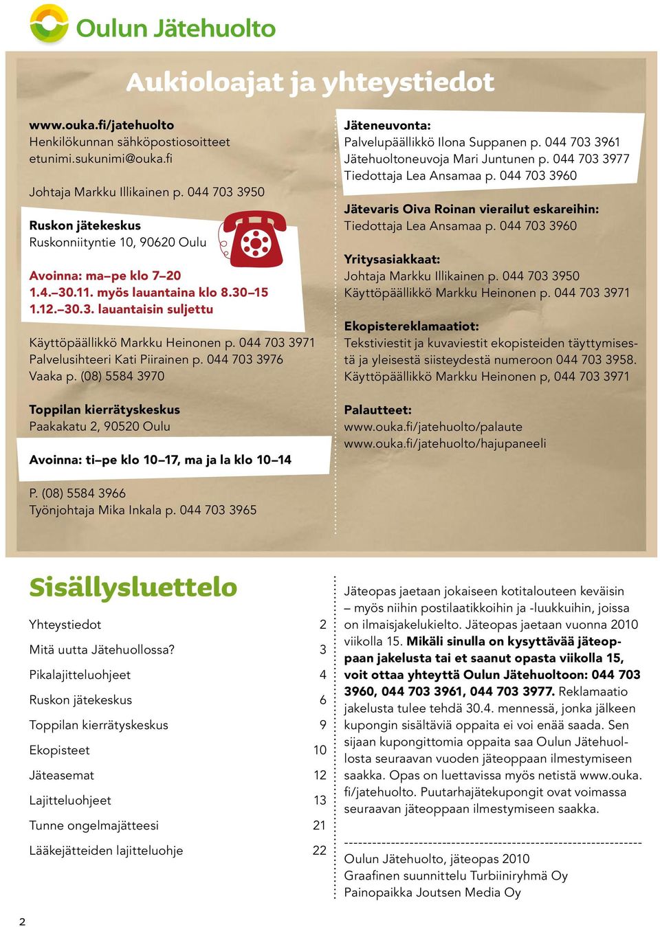 044 703 3971 Palvelusihteeri Kati Piirainen p. 044 703 3976 Vaaka p.