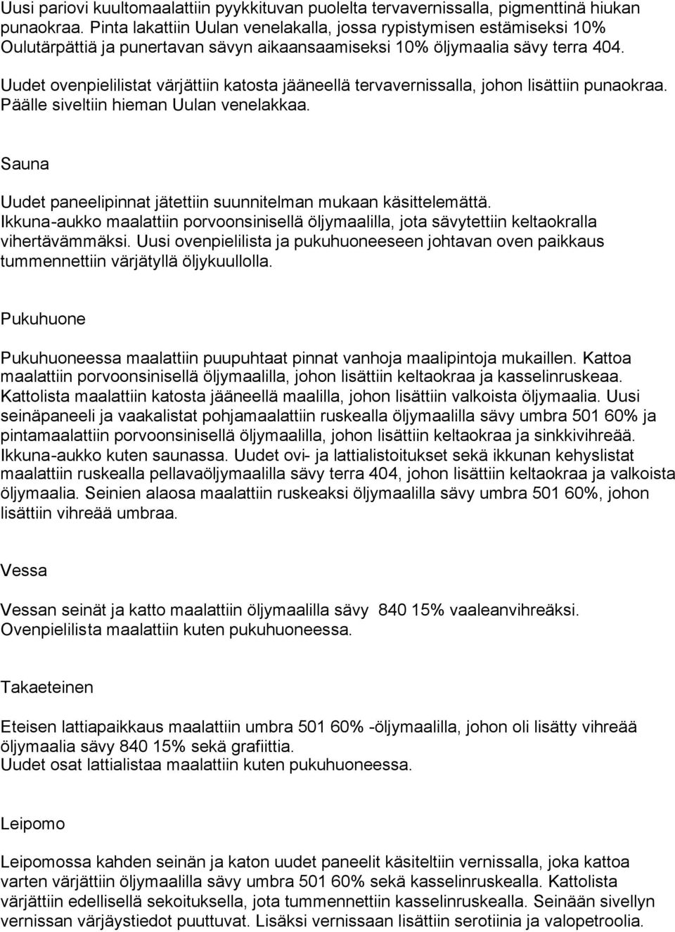 Uudet ovenpielilistat värjättiin katosta jääneellä tervavernissalla, johon lisättiin punaokraa. Päälle siveltiin hieman Uulan venelakkaa.