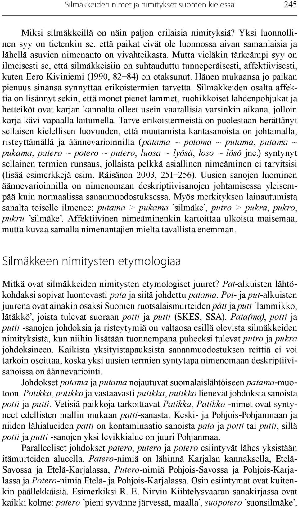 Mutta vieläkin tärkeämpi syy on ilmeisesti se, että silmäkkeisiin on suhtauduttu tunneperäisesti, affektiivisesti, kuten Eero Kiviniemi (1990, 82 84) on otaksunut.