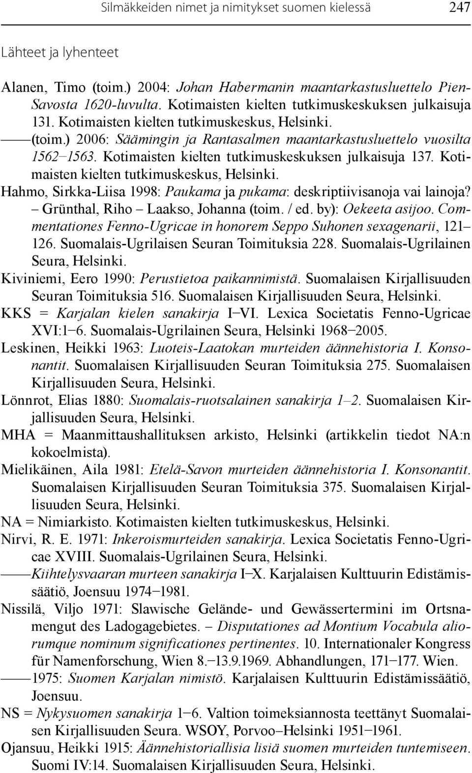 Kotimaisten kielten tutkimuskeskuksen julkaisuja 137. Kotimaisten kielten tutkimuskeskus, Helsinki. Hahmo, Sirkka-Liisa 1998: Paukama ja pukama: deskriptiivisanoja vai lainoja?