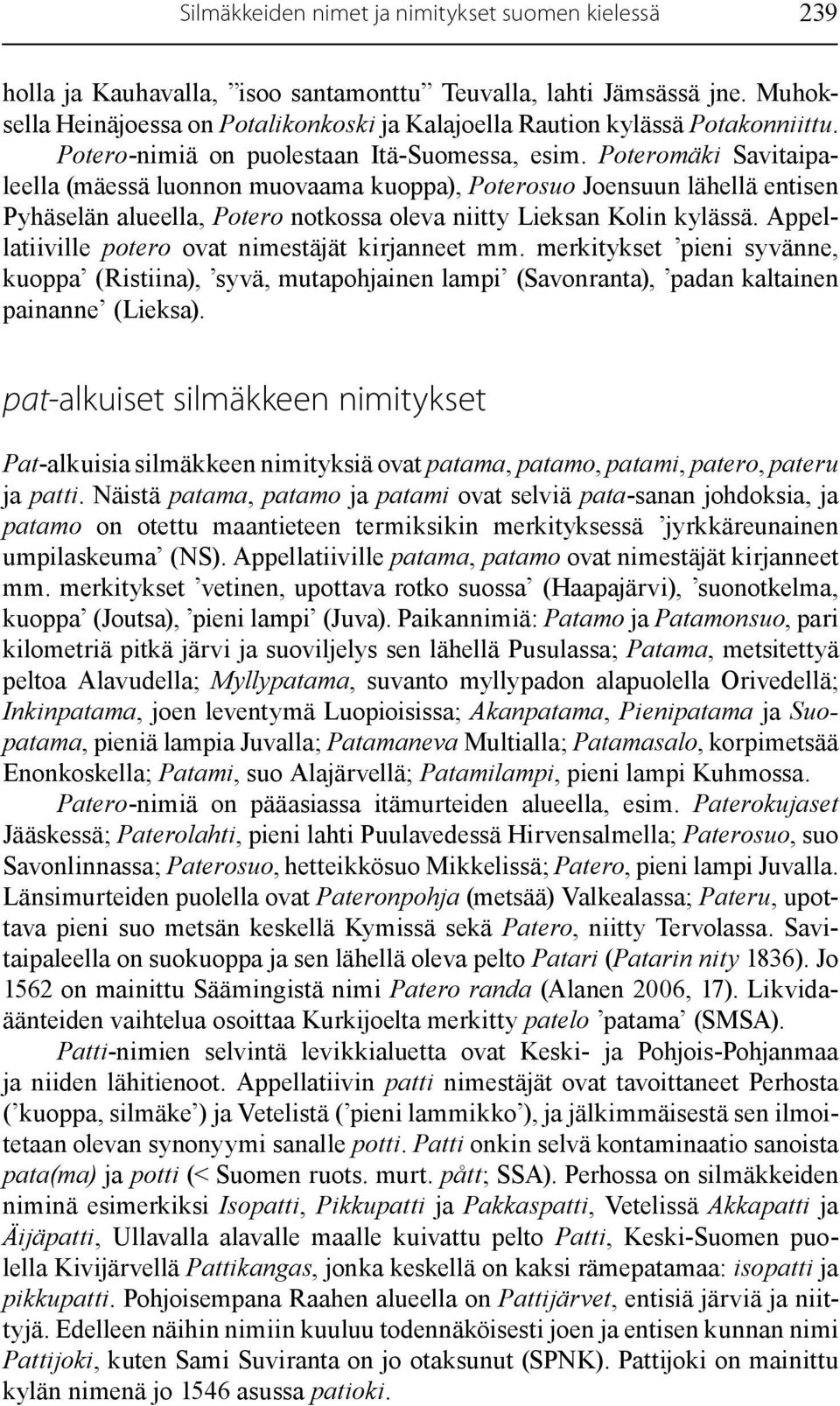 Poteromäki Savitaipaleella (mäessä luonnon muovaama kuoppa), Poterosuo Joensuun lähellä entisen Pyhäselän alueella, Potero notkossa oleva niitty Lieksan Kolin kylässä.