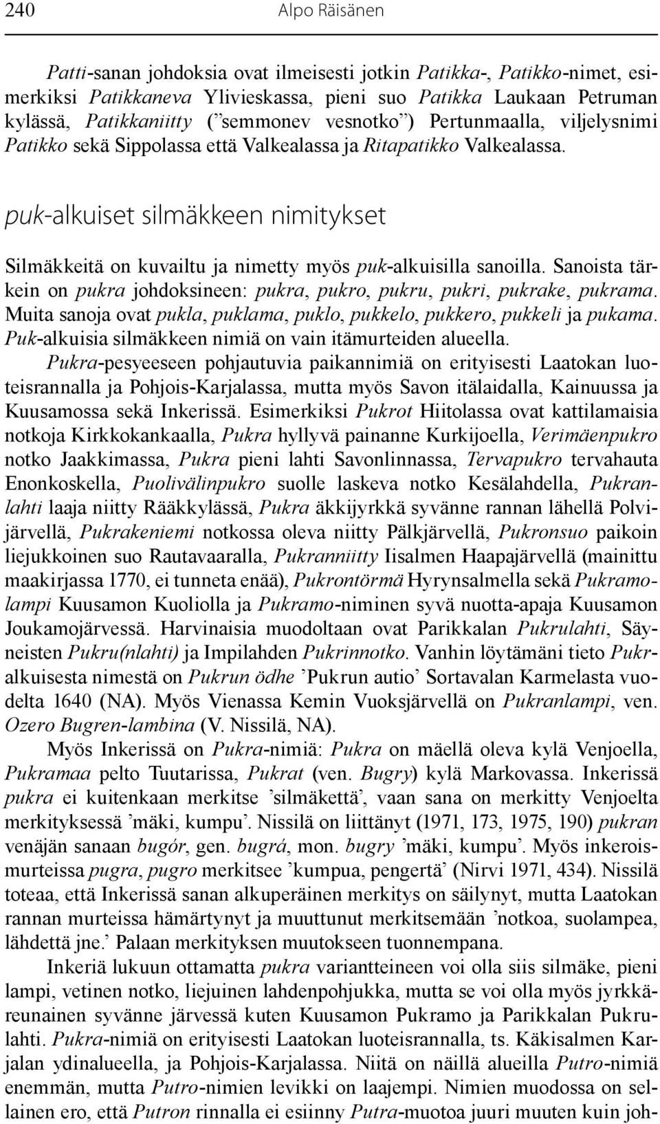 puk-alkuiset silmäkkeen nimitykset Silmäkkeitä on kuvailtu ja nimetty myös puk-alkuisilla sanoilla. Sanoista tärkein on pukra johdoksineen: pukra, pukro, pukru, pukri, pukrake, pukrama.