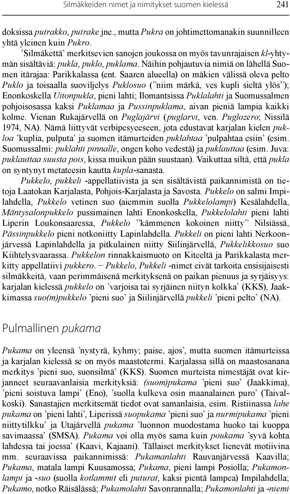 Saaren alueella) on mäkien välissä oleva pelto Puklo ja toisaalla suoviljelys Puklosuo ( niim märkä, ves kupli sieltä ylös ); Enonkoskella Uitonpukla, pieni lahti; Ilomantsissa Puklalahti ja