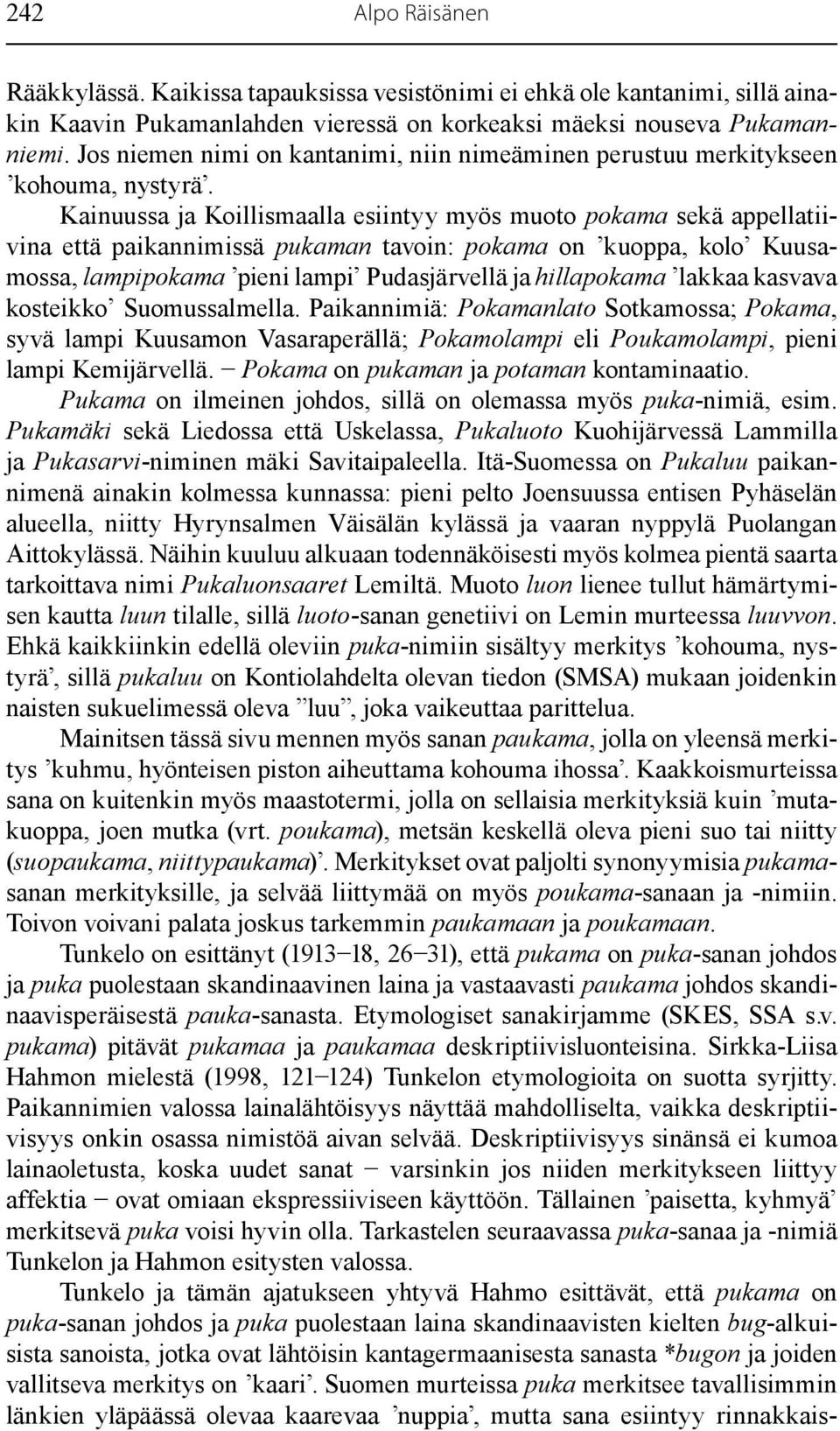 Kainuussa ja Koillismaalla esiintyy myös muoto pokama sekä appellatiivina että paikannimissä pukaman tavoin: pokama on kuoppa, kolo Kuusamossa, lampipokama pieni lampi Pudasjärvellä ja hillapokama