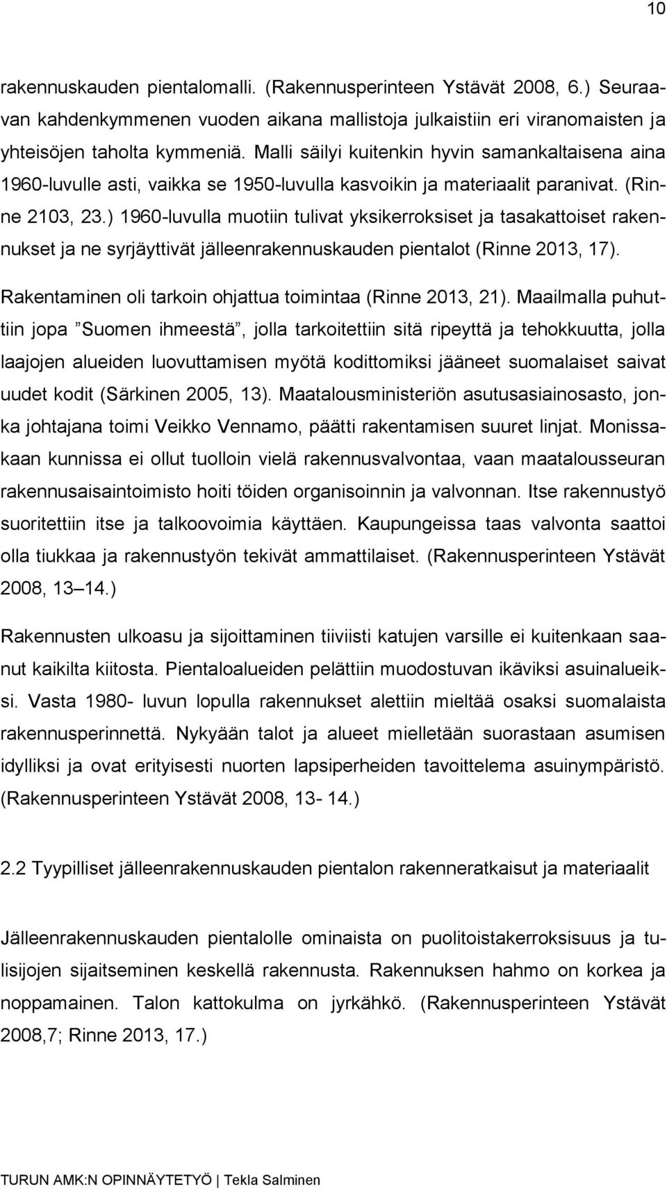 ) 1960-luvulla muotiin tulivat yksikerroksiset ja tasakattoiset rakennukset ja ne syrjäyttivät jälleenrakennuskauden pientalot (Rinne 2013, 17).