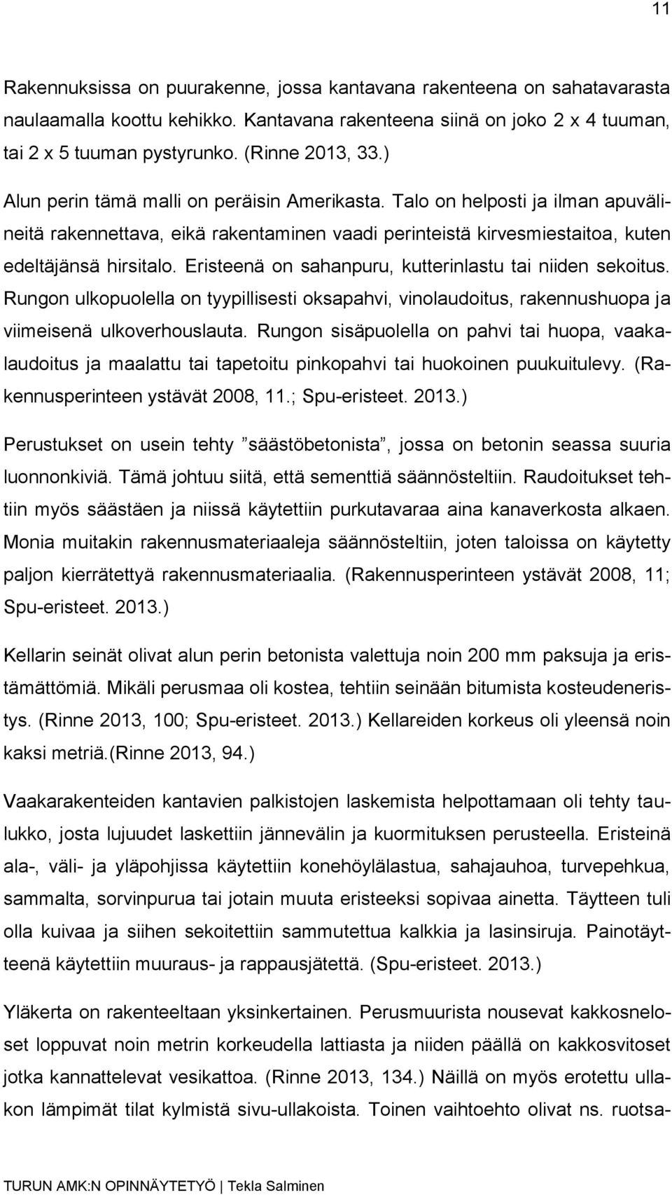 Eristeenä on sahanpuru, kutterinlastu tai niiden sekoitus. Rungon ulkopuolella on tyypillisesti oksapahvi, vinolaudoitus, rakennushuopa ja viimeisenä ulkoverhouslauta.