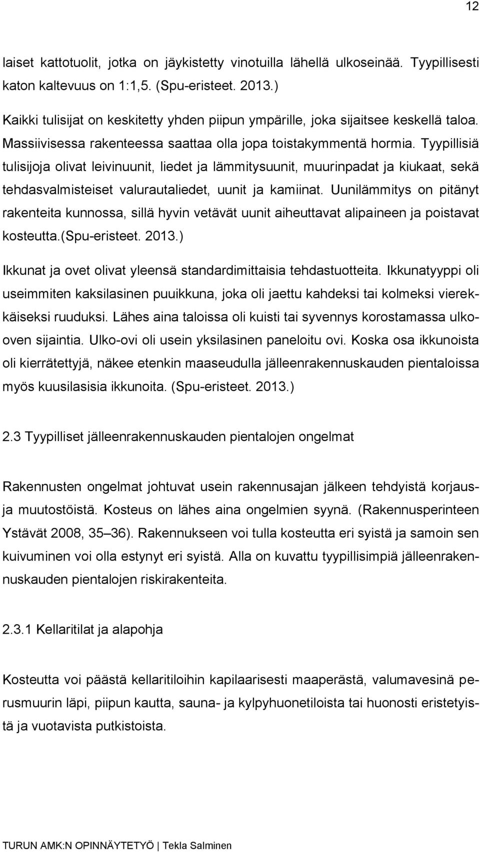 Tyypillisiä tulisijoja olivat leivinuunit, liedet ja lämmitysuunit, muurinpadat ja kiukaat, sekä tehdasvalmisteiset valurautaliedet, uunit ja kamiinat.