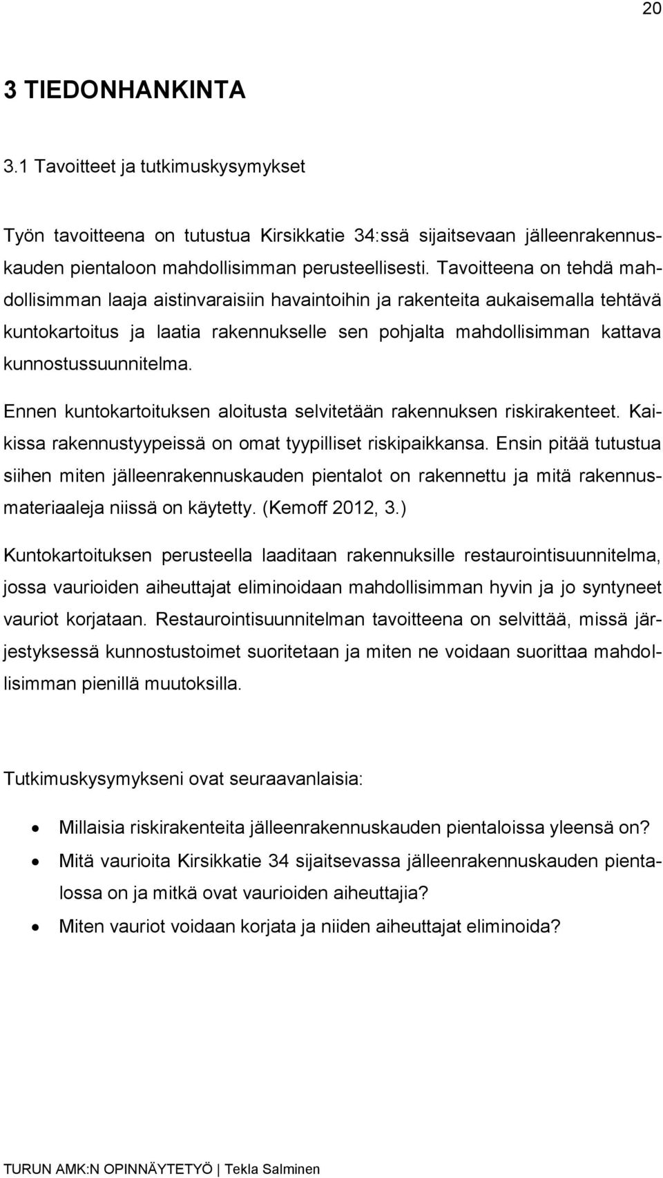 kunnostussuunnitelma. Ennen kuntokartoituksen aloitusta selvitetään rakennuksen riskirakenteet. Kaikissa rakennustyypeissä on omat tyypilliset riskipaikkansa.