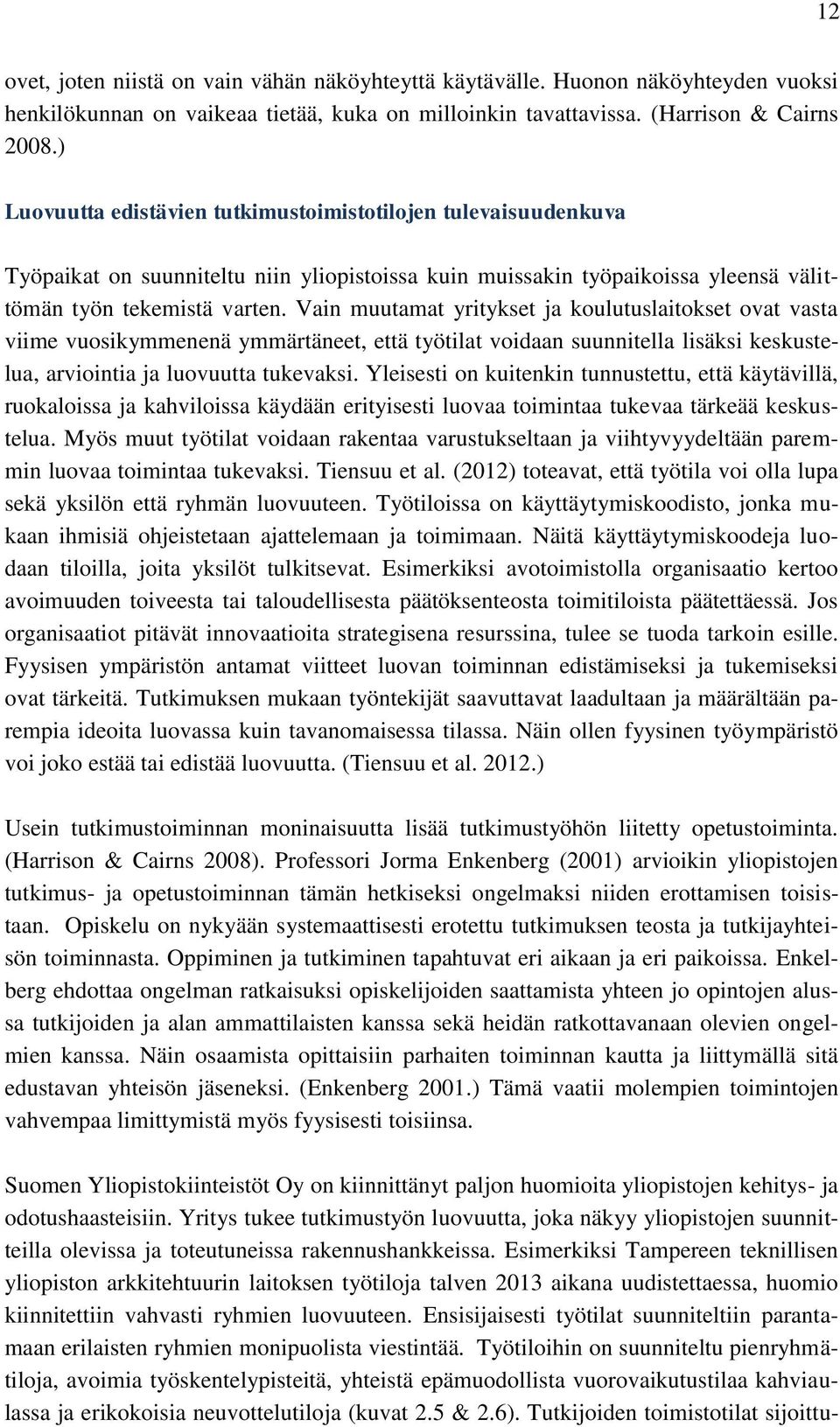 Vain muutamat yritykset ja koulutuslaitokset ovat vasta viime vuosikymmenenä ymmärtäneet, että työtilat voidaan suunnitella lisäksi keskustelua, arviointia ja luovuutta tukevaksi.