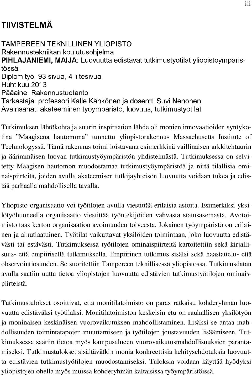 tutkimustyötilat Tutkimuksen lähtökohta ja suurin inspiraation lähde oli monien innovaatioiden syntykotina Maagisena hautomona tunnettu yliopistorakennus Massachusetts Institute of Technologyssä.