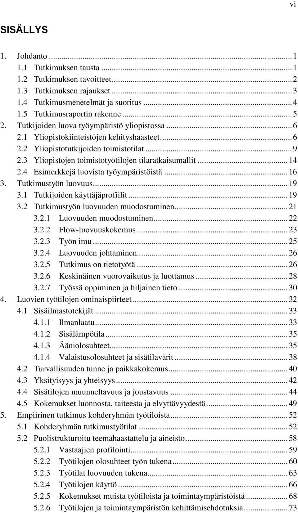 .. 14 2.4 Esimerkkejä luovista työympäristöistä... 16 3. Tutkimustyön luovuus... 19 3.1 Tutkijoiden käyttäjäprofiilit... 19 3.2 Tutkimustyön luovuuden muodostuminen... 21 3.2.1 Luovuuden muodostuminen.