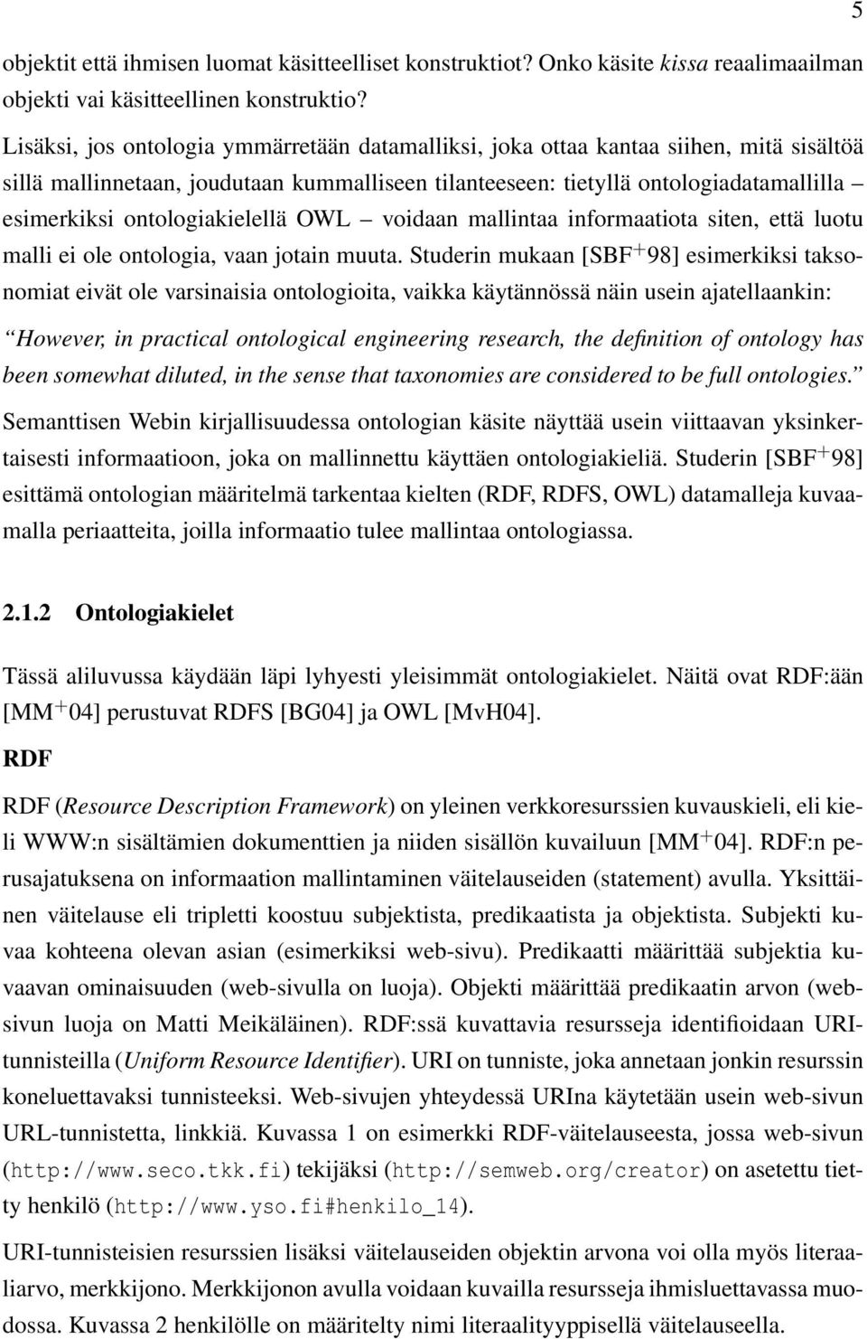 ontologiakielellä OWL voidaan mallintaa informaatiota siten, että luotu malli ei ole ontologia, vaan jotain muuta.