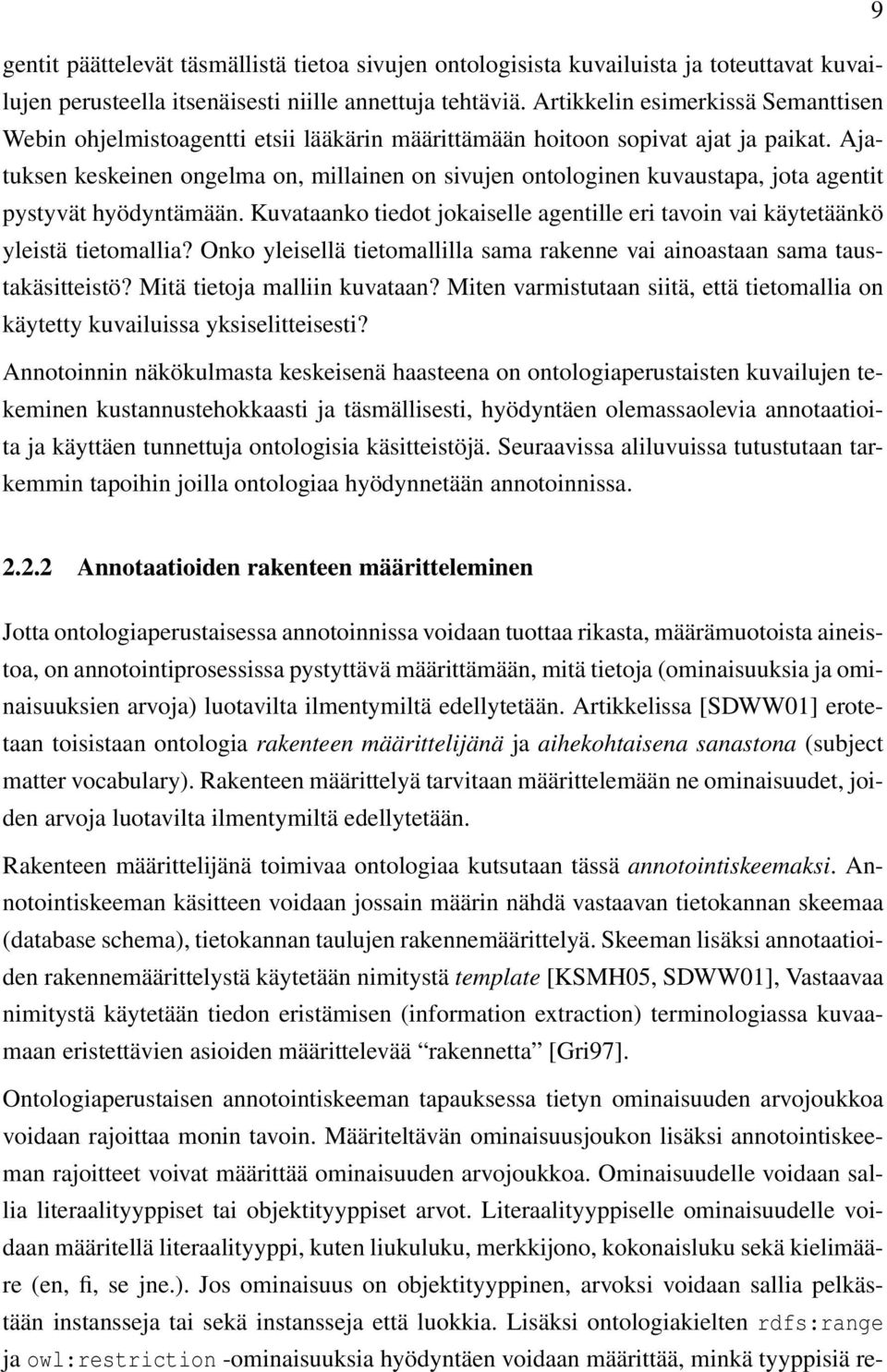 Ajatuksen keskeinen ongelma on, millainen on sivujen ontologinen kuvaustapa, jota agentit pystyvät hyödyntämään. Kuvataanko tiedot jokaiselle agentille eri tavoin vai käytetäänkö yleistä tietomallia?