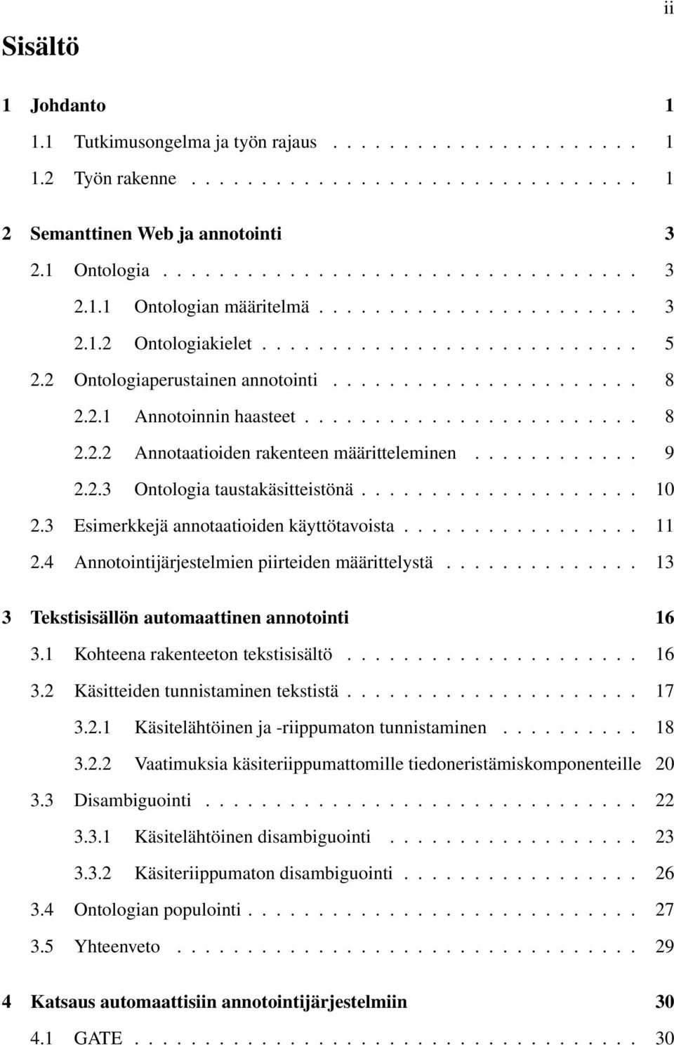 ........... 9 2.2.3 Ontologia taustakäsitteistönä.................... 10 2.3 Esimerkkejä annotaatioiden käyttötavoista................. 11 2.4 Annotointijärjestelmien piirteiden määrittelystä.