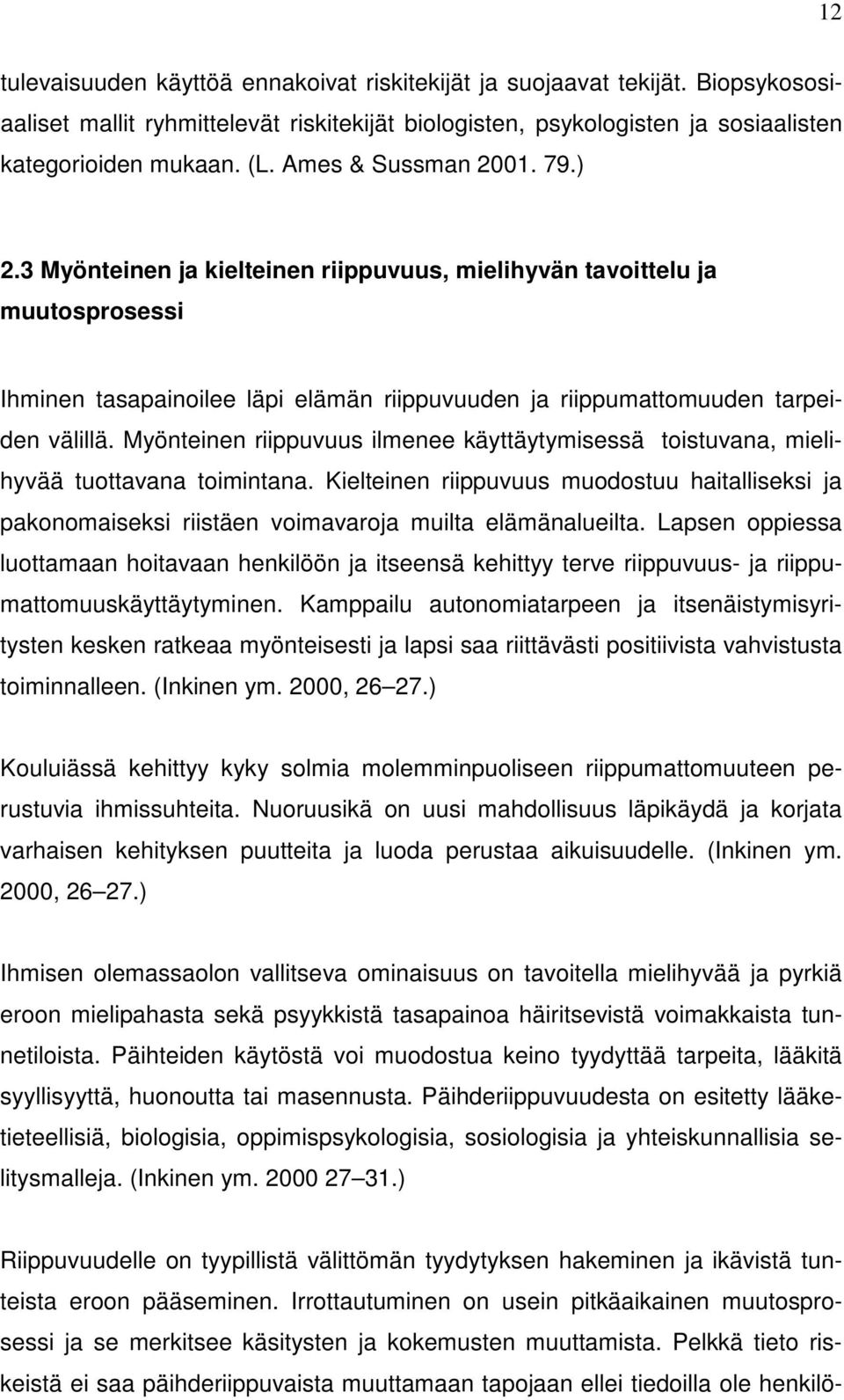 Myönteinen riippuvuus ilmenee käyttäytymisessä toistuvana, mielihyvää tuottavana toimintana. Kielteinen riippuvuus muodostuu haitalliseksi ja pakonomaiseksi riistäen voimavaroja muilta elämänalueilta.