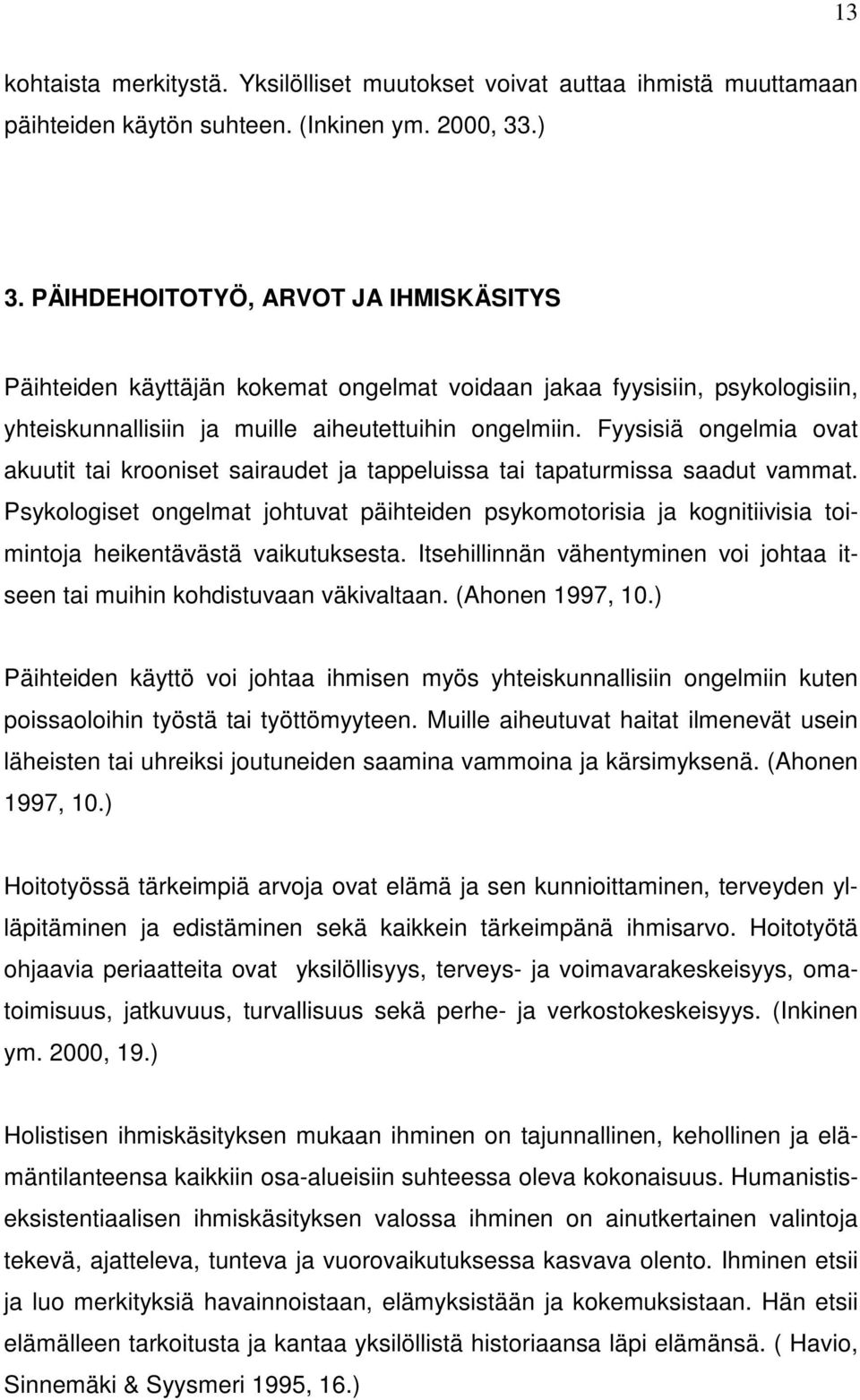 Fyysisiä ongelmia ovat akuutit tai krooniset sairaudet ja tappeluissa tai tapaturmissa saadut vammat.