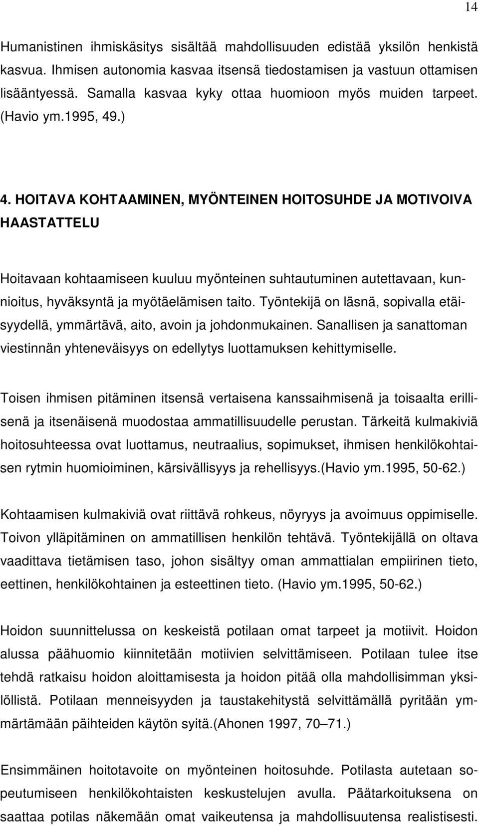 HOITAVA KOHTAAMINEN, MYÖNTEINEN HOITOSUHDE JA MOTIVOIVA HAASTATTELU Hoitavaan kohtaamiseen kuuluu myönteinen suhtautuminen autettavaan, kunnioitus, hyväksyntä ja myötäelämisen taito.