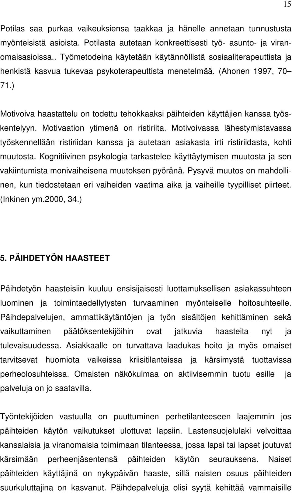 ) Motivoiva haastattelu on todettu tehokkaaksi päihteiden käyttäjien kanssa työskentelyyn. Motivaation ytimenä on ristiriita.