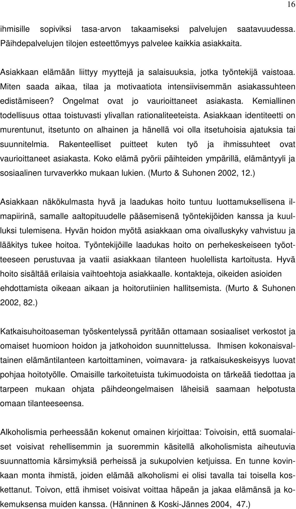 Ongelmat ovat jo vaurioittaneet asiakasta. Kemiallinen todellisuus ottaa toistuvasti ylivallan rationaliteeteista.