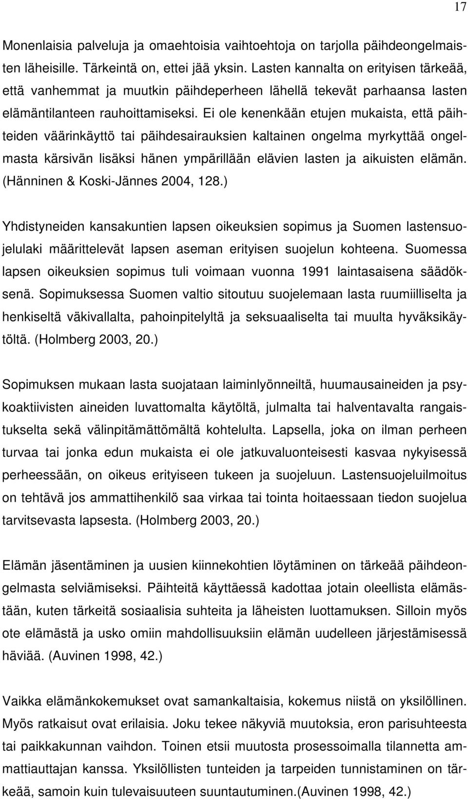 Ei ole kenenkään etujen mukaista, että päihteiden väärinkäyttö tai päihdesairauksien kaltainen ongelma myrkyttää ongelmasta kärsivän lisäksi hänen ympärillään elävien lasten ja aikuisten elämän.