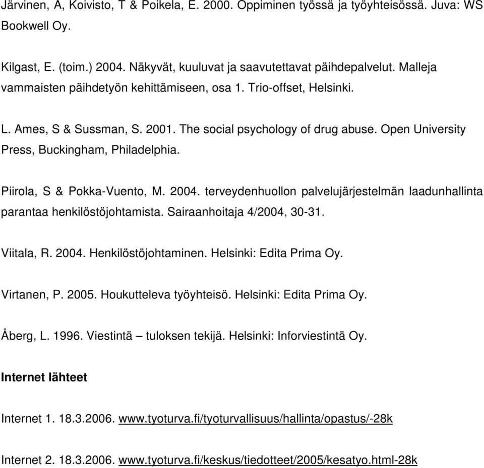 Piirola, S & Pokka-Vuento, M. 2004. terveydenhuollon palvelujärjestelmän laadunhallinta parantaa henkilöstöjohtamista. Sairaanhoitaja 4/2004, 30-31. Viitala, R. 2004. Henkilöstöjohtaminen.