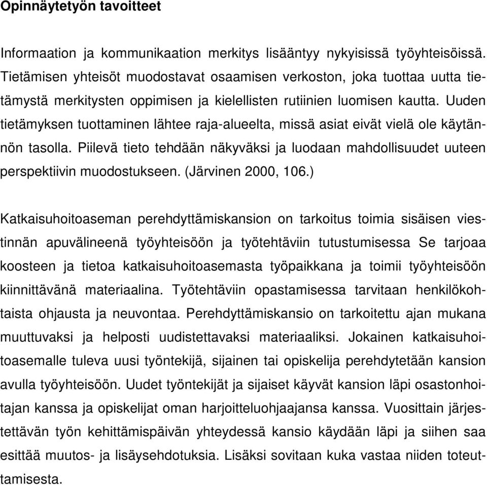 Uuden tietämyksen tuottaminen lähtee raja-alueelta, missä asiat eivät vielä ole käytännön tasolla. Piilevä tieto tehdään näkyväksi ja luodaan mahdollisuudet uuteen perspektiivin muodostukseen.