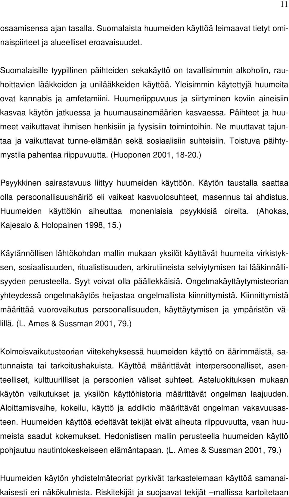 Huumeriippuvuus ja siirtyminen koviin aineisiin kasvaa käytön jatkuessa ja huumausainemäärien kasvaessa. Päihteet ja huumeet vaikuttavat ihmisen henkisiin ja fyysisiin toimintoihin.