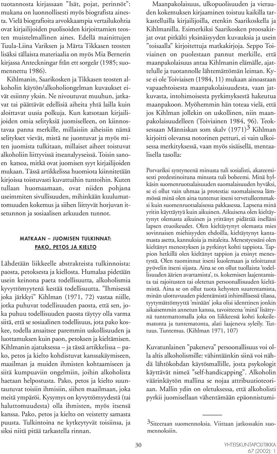 Edellä mainittujen Tuula-Liina Variksen ja Märta Tikkasen teosten lisäksi tällaista materiaalia on myös Mia Bernerin kirjassa Anteckningar från ett sorgeår (1985; suomennettu 1986).