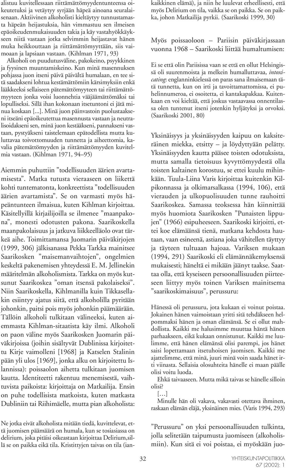 muka heikkouttaan ja riittämättömyyttään, siis vaimoaan ja lapsiaan vastaan. (Kihlman 1971, 93) Alkoholi on puudutusväline, pakokeino, psyykkinen ja fyysinen muuntamiskeino.