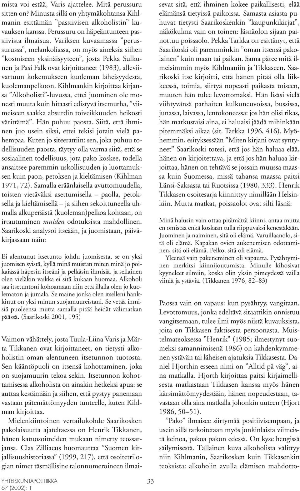 Variksen kuvaamassa perussurussa, melankoliassa, on myös aineksia siihen kosmiseen yksinäisyyteen, josta Pekka Sulkunen ja Pasi Falk ovat kirjoittaneet (1983), alleviivattuun kokemukseen kuoleman