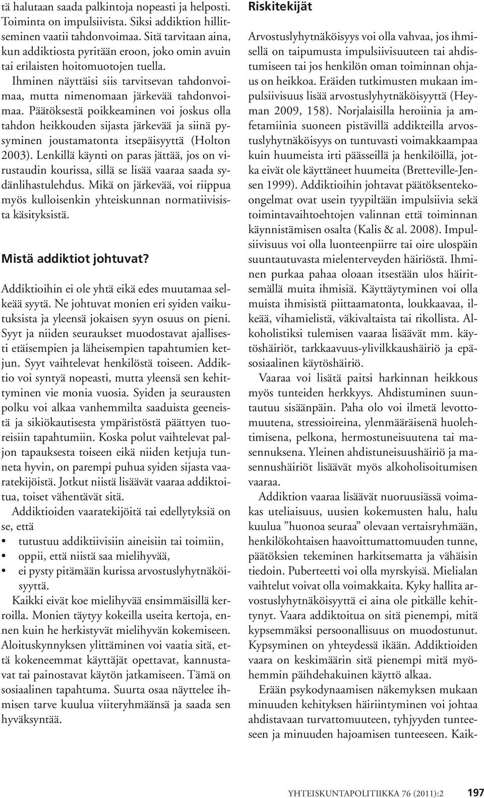 Päätöksestä poikkeaminen voi joskus olla tahdon heikkouden sijasta järkevää ja siinä pysyminen joustamatonta itsepäisyyttä (Holton 2003).