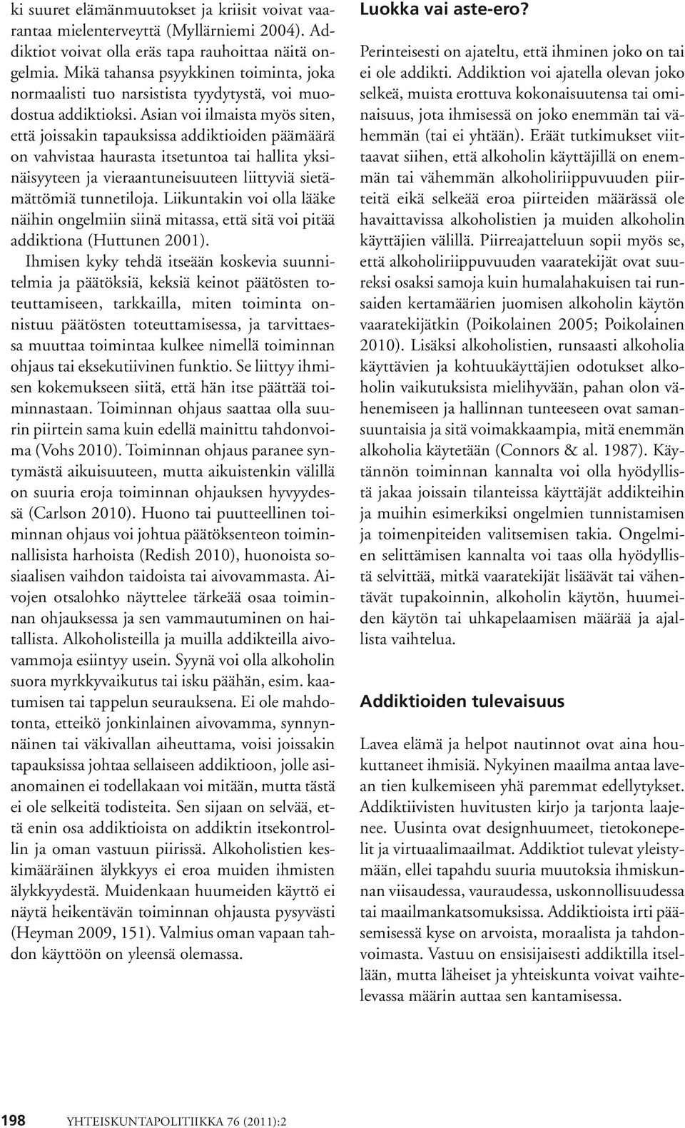 Asian voi ilmaista myös siten, että joissakin tapauksissa addiktioiden päämäärä on vahvistaa haurasta itsetuntoa tai hallita yksinäisyyteen ja vieraantuneisuuteen liittyviä sietämättömiä tunnetiloja.