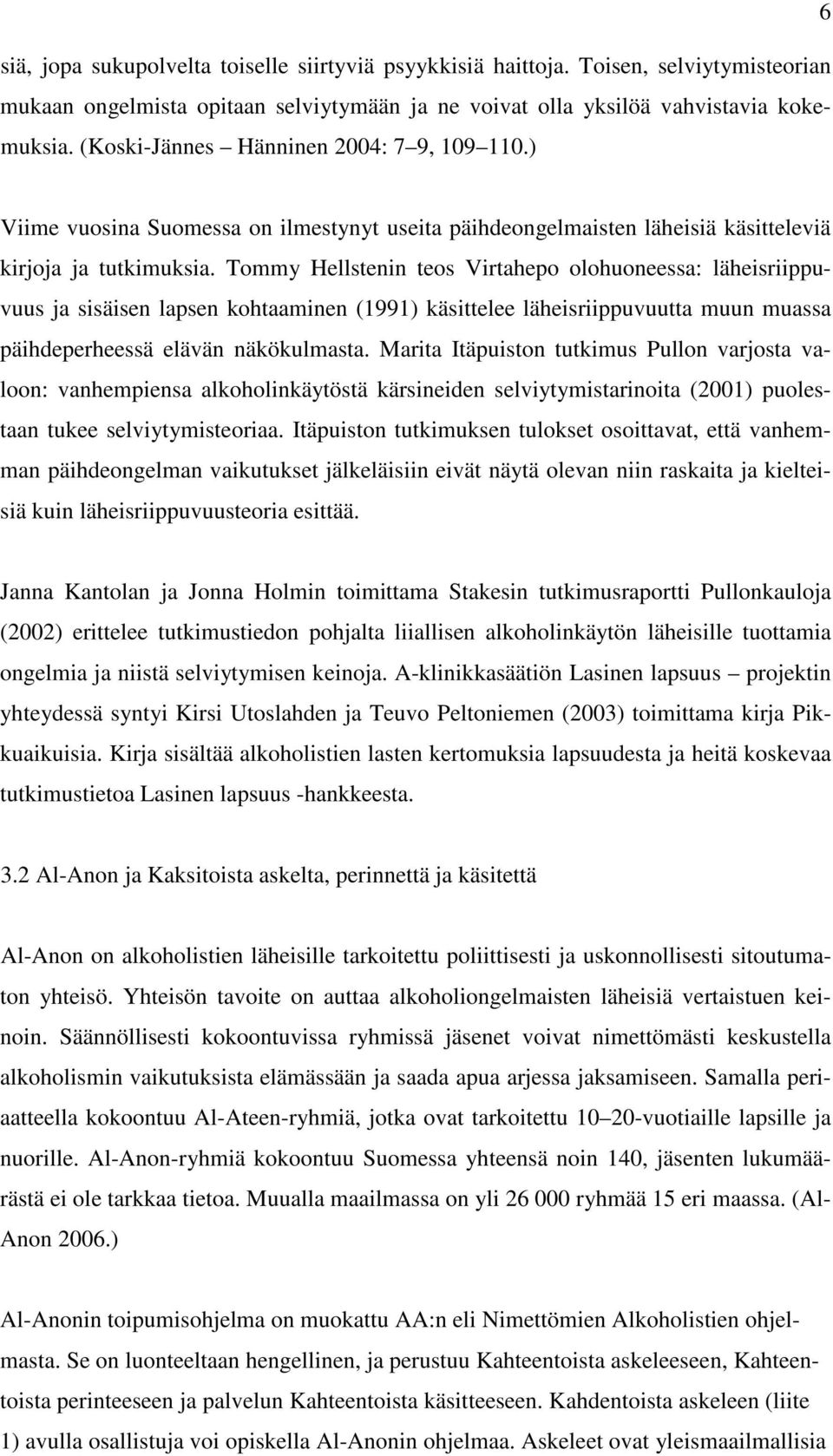 Tommy Hellstenin teos Virtahepo olohuoneessa: läheisriippuvuus ja sisäisen lapsen kohtaaminen (1991) käsittelee läheisriippuvuutta muun muassa päihdeperheessä elävän näkökulmasta.