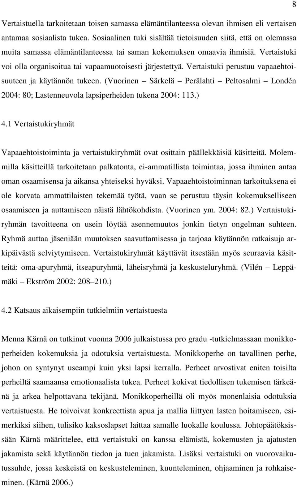 Vertaistuki voi olla organisoitua tai vapaamuotoisesti järjestettyä. Vertaistuki perustuu vapaaehtoisuuteen ja käytännön tukeen.