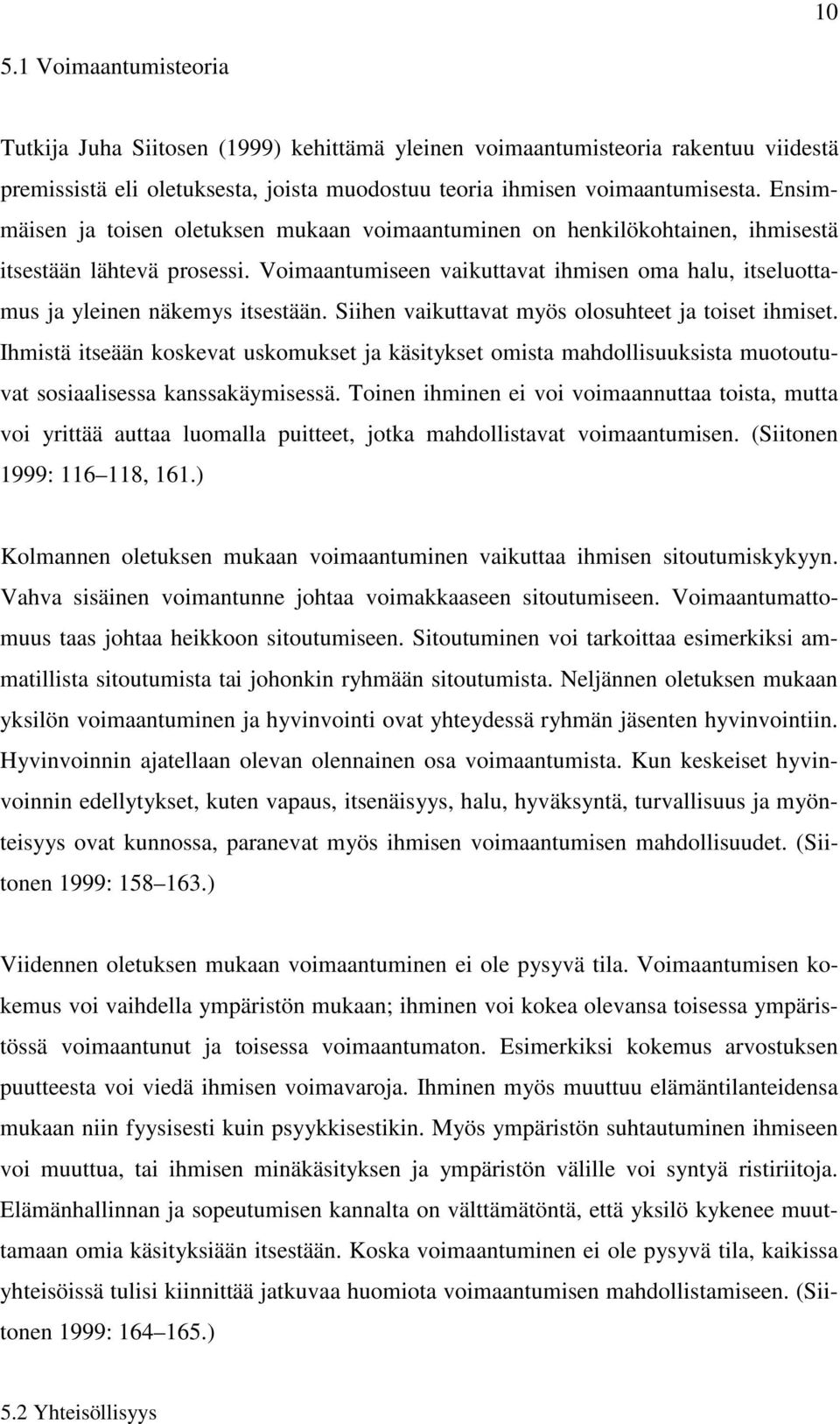 Voimaantumiseen vaikuttavat ihmisen oma halu, itseluottamus ja yleinen näkemys itsestään. Siihen vaikuttavat myös olosuhteet ja toiset ihmiset.