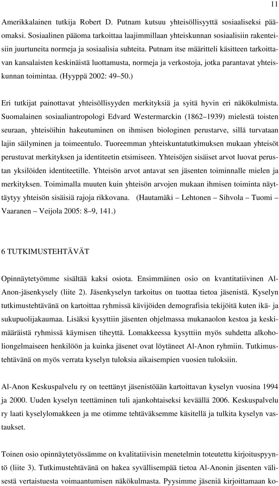 Putnam itse määritteli käsitteen tarkoittavan kansalaisten keskinäistä luottamusta, normeja ja verkostoja, jotka parantavat yhteiskunnan toimintaa. (Hyyppä 2002: 49 50.