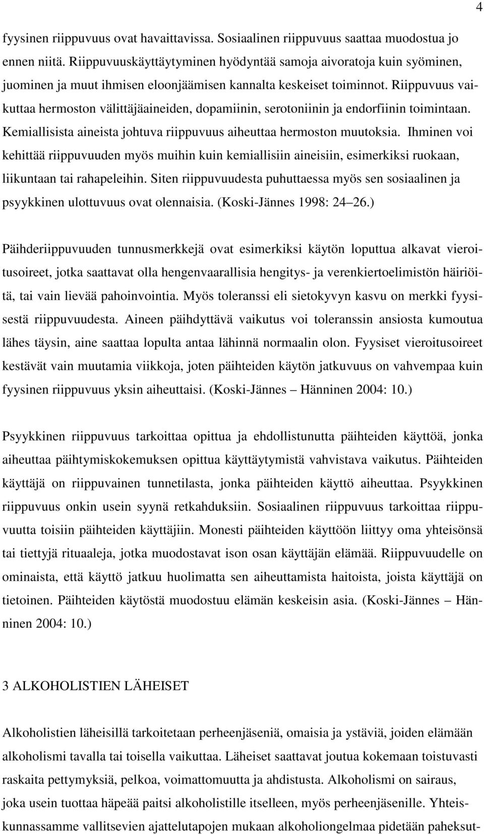 Riippuvuus vaikuttaa hermoston välittäjäaineiden, dopamiinin, serotoniinin ja endorfiinin toimintaan. Kemiallisista aineista johtuva riippuvuus aiheuttaa hermoston muutoksia.