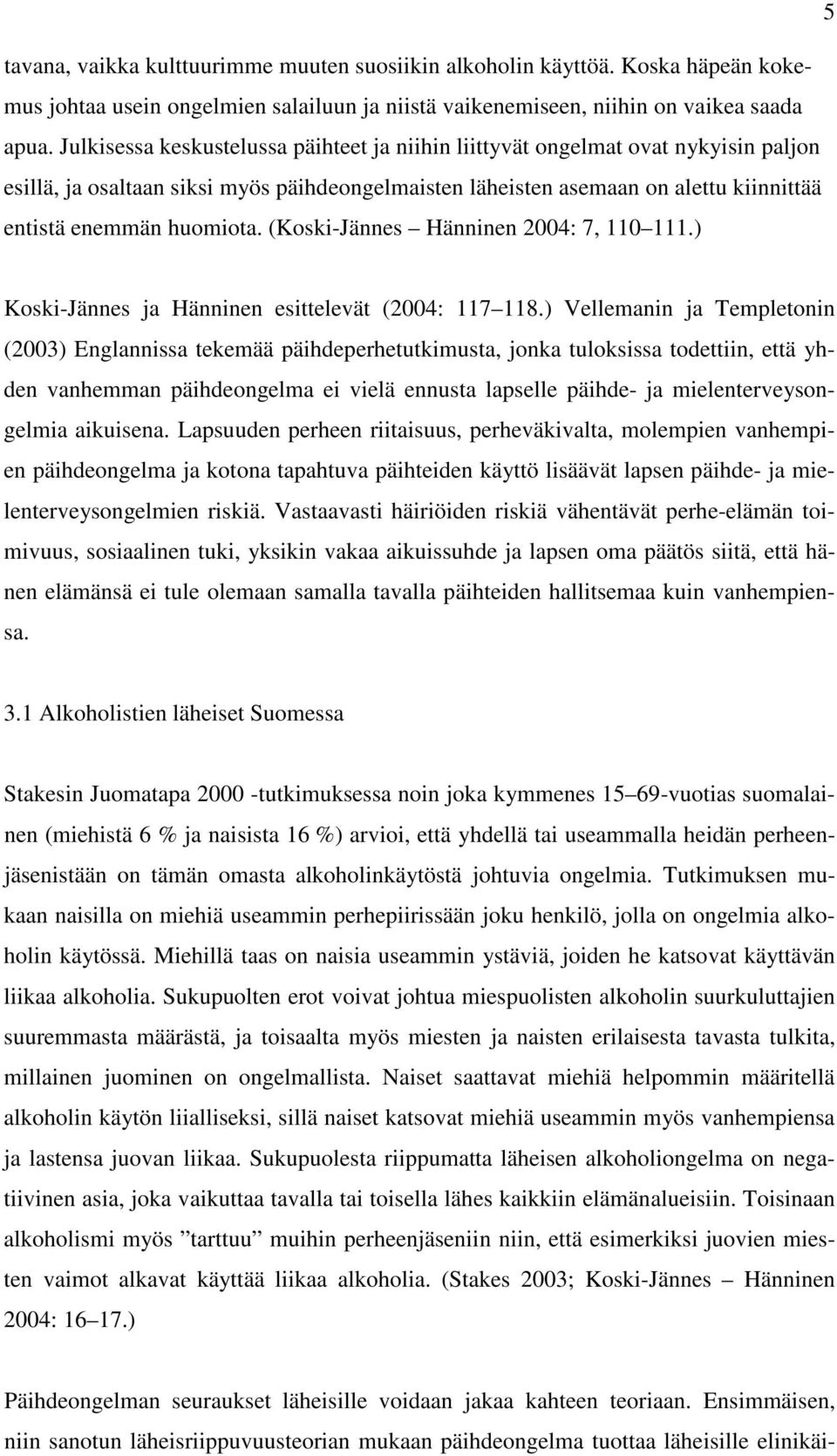 (Koski-Jännes Hänninen 2004: 7, 110 111.) Koski-Jännes ja Hänninen esittelevät (2004: 117 118.